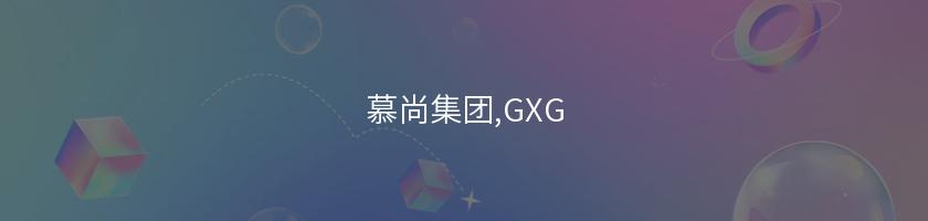 慕尚集團,GXG
