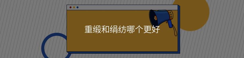 重緞和絹紡哪個更好
